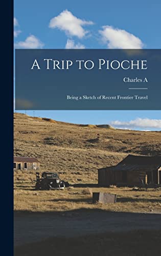 A Trip to Pioche; Being a Sketch of Recent Frontier Travel