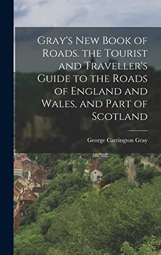 Gray's New Book of Roads. the Tourist and Traveller's Guide to the Roads of England and Wales, and Part of Scotland