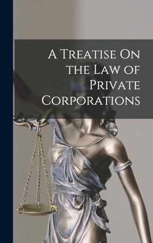 A Treatise On the Law of Private Corporations