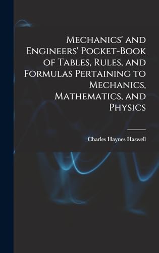 Mechanics' and Engineers' Pocket-Book of Tables, Rules, and Formulas Pertaining to Mechanics, Mathematics, and Physics