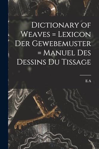 Dictionary of Weaves = Lexicon der Gewebemuster = Manuel des Dessins du Tissage