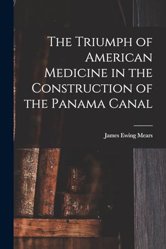 The Triumph of American Medicine in the Construction of the Panama Canal