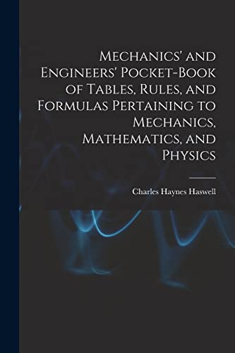 Mechanics' and Engineers' Pocket-Book of Tables, Rules, and Formulas Pertaining to Mechanics, Mathematics, and Physics