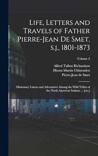 Life, Letters and Travels of Father Pierre-Jean de Smet, s.j., 1801-1873