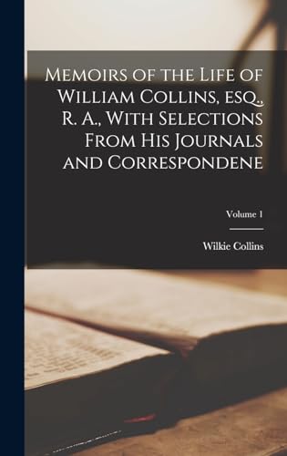 Memoirs of the Life of William Collins, esq., R. A., With Selections From his Journals and Correspondene; Volume 1
