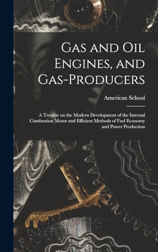 Gas and oil Engines, and Gas-producers; a Treatise on the Modern Development of the Internal Combustion Motor and Efficient Methods of Fuel Economy and Power Production