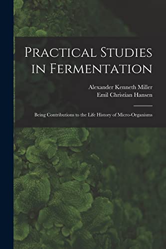 Practical Studies in Fermentation; Being Contributions to the Life History of Micro-organisms