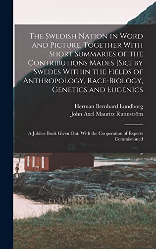 The Swedish Nation in Word and Picture, Together With Short Summaries of the Contributions Mades [sic] by Swedes Within the Fields of Anthropology, Race-biology, Genetics and Eugenics; a Jubilee Book Given out, With the Cooperation of Experts Commissioned