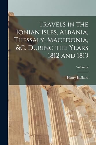 Travels in the Ionian Isles, Albania, Thessaly, Macedonia, &c. During the Years 1812 and 1813; Volume 2