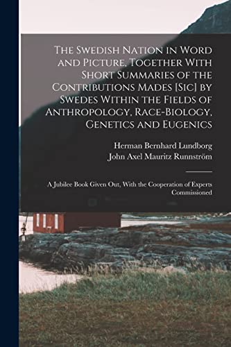 The Swedish Nation in Word and Picture, Together With Short Summaries of the Contributions Mades [sic] by Swedes Within the Fields of Anthropology, Race-biology, Genetics and Eugenics; a Jubilee Book Given out, With the Cooperation of Experts Commissioned