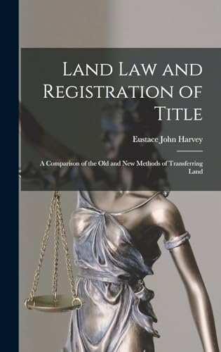 Land law and Registration of Title; a Comparison of the old and new Methods of Transferring Land