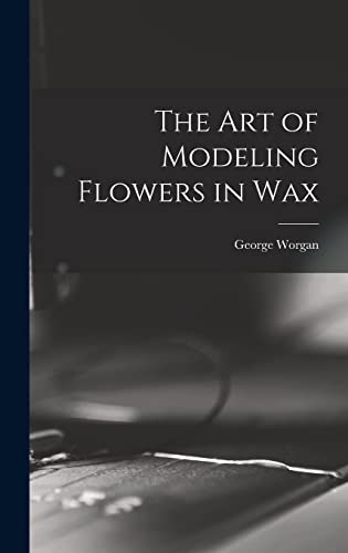 The art of Modeling Flowers in Wax