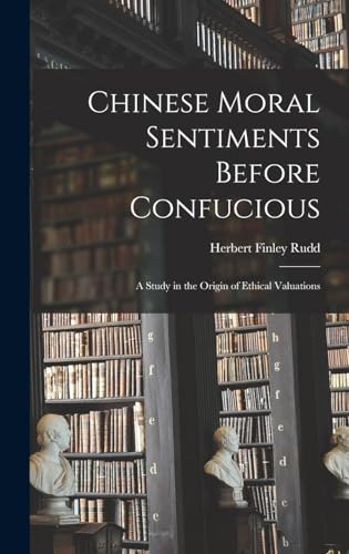 Chinese Moral Sentiments Before Confucious; a Study in the Origin of Ethical Valuations