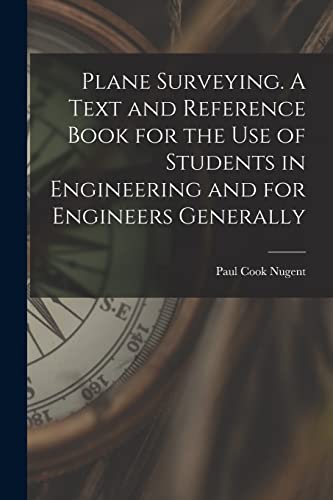 Plane Surveying. A Text and Reference Book for the use of Students in Engineering and for Engineers Generally