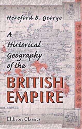 A Historical Geography of the British Empire; With Map