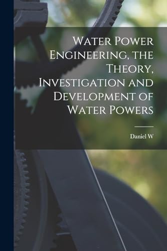 Water Power Engineering, the Theory, Investigation and Development of Water Powers