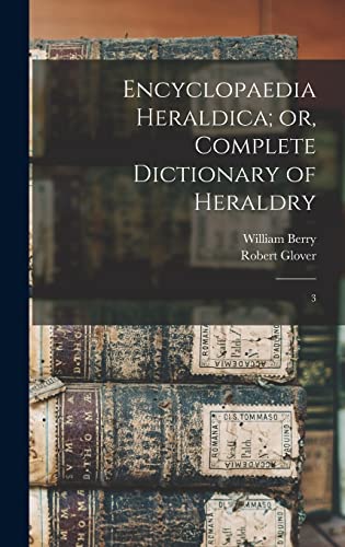 Encyclopaedia Heraldica; or, Complete Dictionary of Heraldry