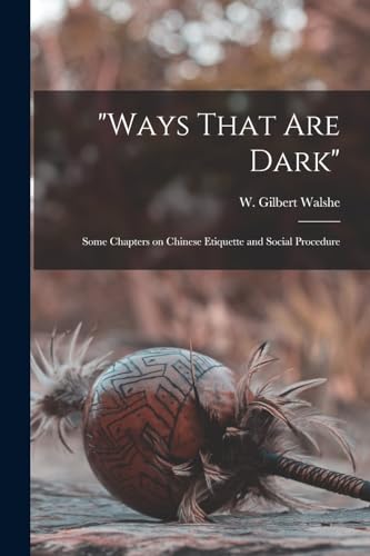 'Ways That are Dark'; Some Chapters on Chinese Etiquette and Social Procedure