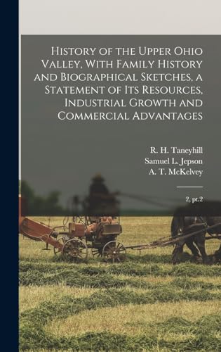 History of the Upper Ohio Valley, With Family History and Biographical Sketches, a Statement of its Resources, Industrial Growth and Commercial Advantages