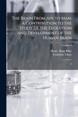 The Brain From ape to man; a Contribution to the Study of the Evolution and Development of the Human Brain