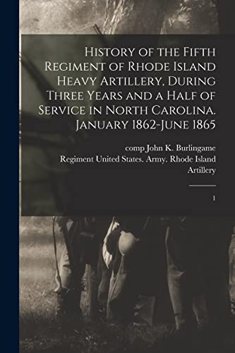 History of the Fifth Regiment of Rhode Island Heavy Artillery, During Three Years and a Half of Service in North Carolina. January 1862-June 1865