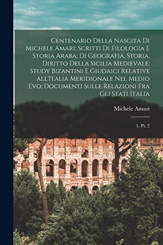 Centenario della nascita di Michele Amari; scritti di filologia e storia araba; di geografia, storia, diritto della Sicilia medievale; study bizantini e giudaici relative all'Italia meridionale nel Medio Evo; documenti sulle relazioni fra gli stati italia