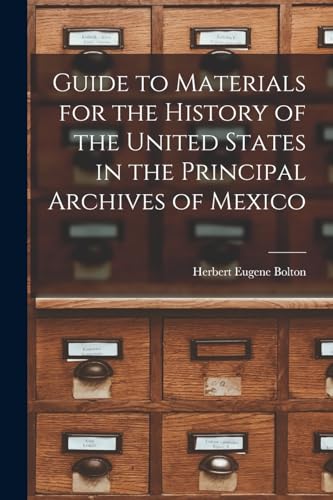 Guide to Materials for the History of the United States in the Principal Archives of Mexico