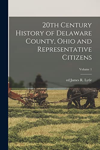 20th Century History of Delaware County, Ohio and Representative Citizens; Volume 1