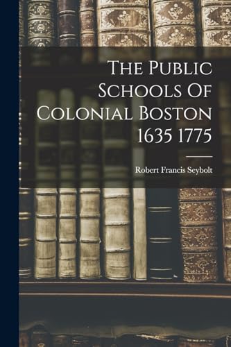 The Public Schools Of Colonial Boston 1635 1775