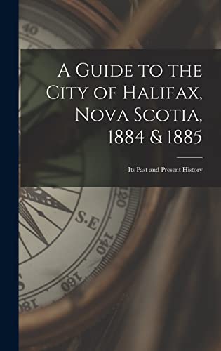 A Guide to the City of Halifax, Nova Scotia, 1884 & 1885