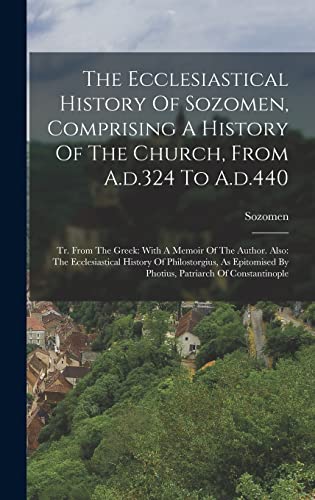 The Ecclesiastical History Of Sozomen, Comprising A History Of The Church, From A.d.324 To A.d.440