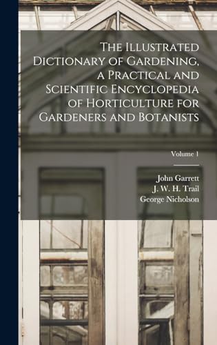 The Illustrated Dictionary of Gardening, a Practical and Scientific Encyclopedia of Horticulture for Gardeners and Botanists; Volume 1