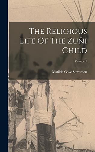 The Religious Life Of The Zuñi Child; Volume 5