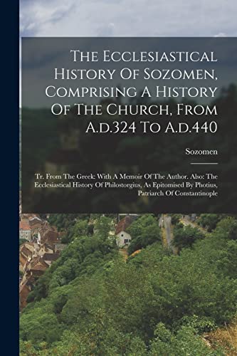 The Ecclesiastical History Of Sozomen, Comprising A History Of The Church, From A.d.324 To A.d.440