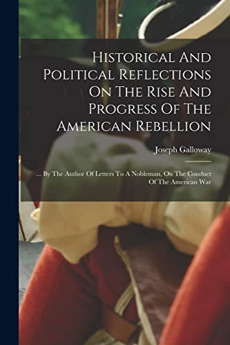 Historical And Political Reflections On The Rise And Progress Of The American Rebellion