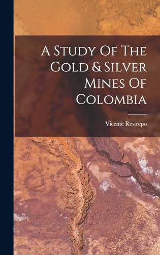 A Study Of The Gold & Silver Mines Of Colombia