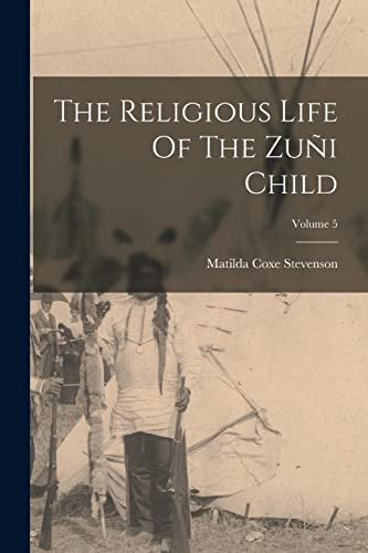 The Religious Life Of The Zuñi Child; Volume 5
