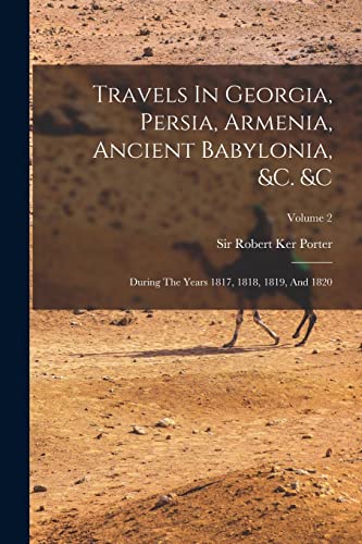 Travels In Georgia, Persia, Armenia, Ancient Babylonia, &c. &c