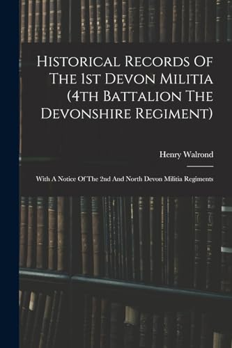 Historical Records Of The 1st Devon Militia (4th Battalion The Devonshire Regiment)