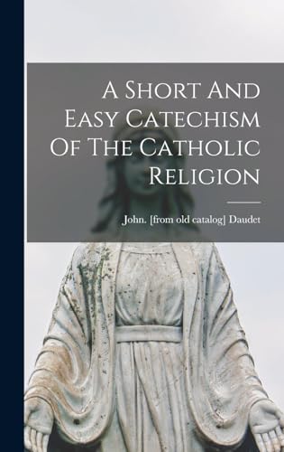 A Short And Easy Catechism Of The Catholic Religion