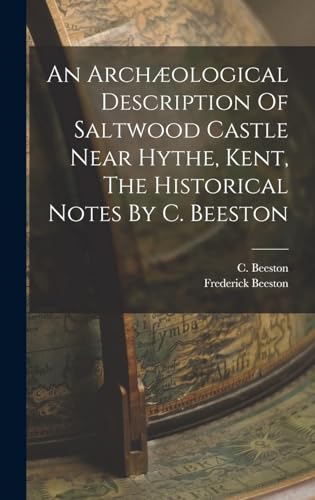 An Archæological Description Of Saltwood Castle Near Hythe, Kent, The Historical Notes By C. Beeston