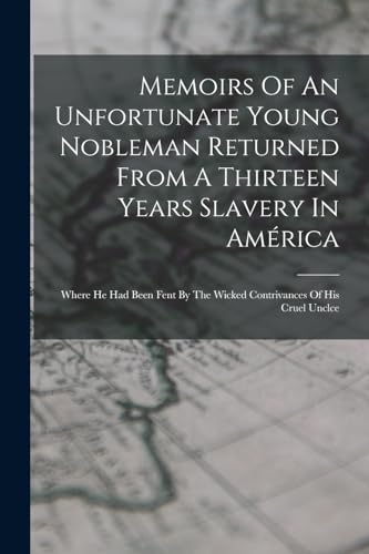 Memoirs Of An Unfortunate Young Nobleman Returned From A Thirteen Years Slavery In América