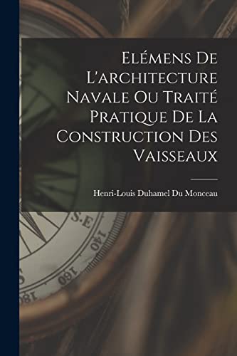 Elémens De L'architecture Navale Ou Traité Pratique De La Construction Des Vaisseaux