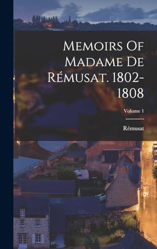 Memoirs Of Madame De Rémusat. 1802-1808; Volume 1