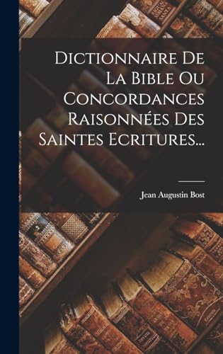 Dictionnaire De La Bible Ou Concordances Raisonnées Des Saintes Ecritures...