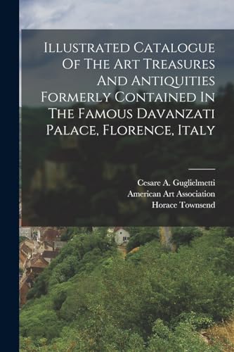 Illustrated Catalogue Of The Art Treasures And Antiquities Formerly Contained In The Famous Davanzati Palace, Florence, Italy