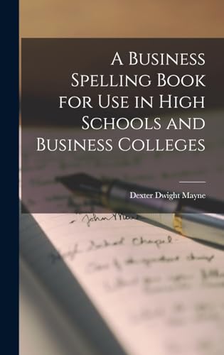 A Business Spelling Book for Use in High Schools and Business Colleges