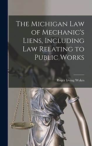 The Michigan Law of Mechanic's Liens, Including Law Relating to Public Works