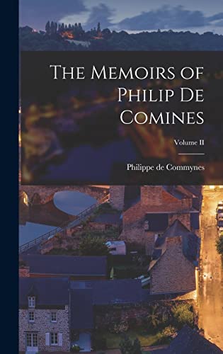 The Memoirs of Philip de Comines; Volume II