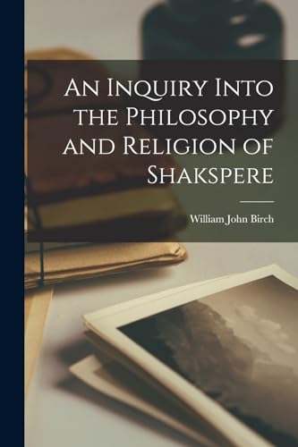 An Inquiry Into the Philosophy and Religion of Shakspere